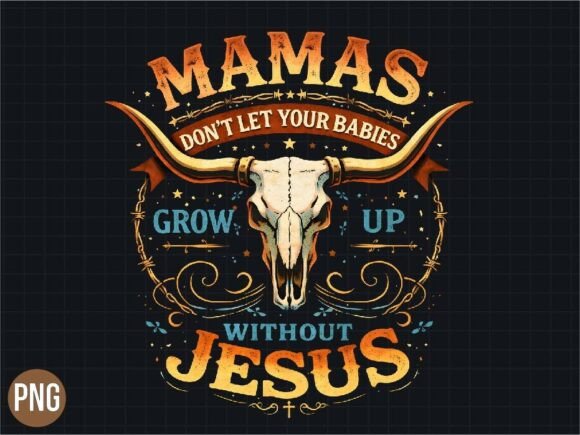 Mamas Dont Let Your Babies Grow Up Jesus T-Shirt Designs